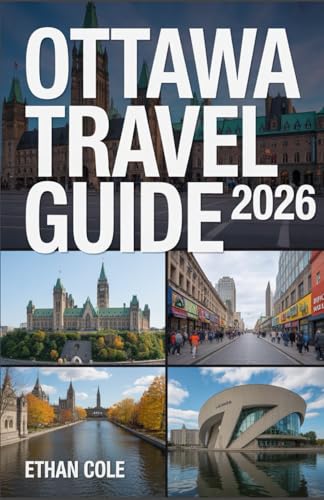 OTTAWA TRAVEL GUIDE 2026: Explore Ottawa Like a Local: Tips, Tours, and Hidden Gems