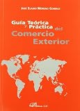 Guia teorica y practica del comercio exterior/ Theoretical and practical guide of foreign trade: La Mejor Alternativa Para Las Empresas Con Vocacion ... for Companies With an International Vocation