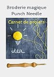  Broderie magique Punch Needle - Carnet de projets: Carnet de suivi de projets de broderies au stylo à broder  index, liste de matériel, plan ... libres  124 pages  7x10 po (env. 18x25 cm)