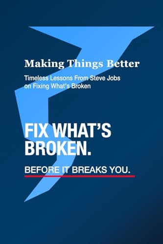 Making Things Better: Timeless Lessons From Steve Jobs on Fixing