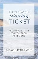 Better Than the Winning Ticket: 45 of God's Gifts for You From Ephesians 1601269021 Book Cover
