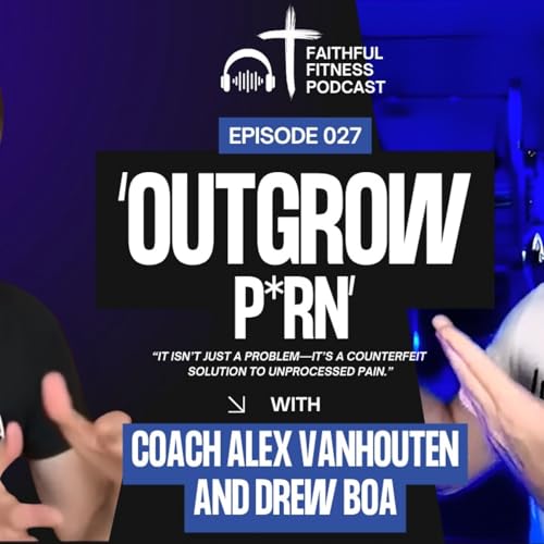 Outgrowing Porn: Healing Hearts and Redeeming Sexuality with Drew Boa