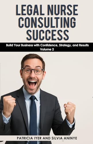 Legal Nurse Consulting Success Volume 2: Build your Business with...