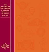 For Jean Grolier & His Friends: 125 Years of Grolier Club Exhibitions and Publications, 1884-2009 1605830194 Book Cover
