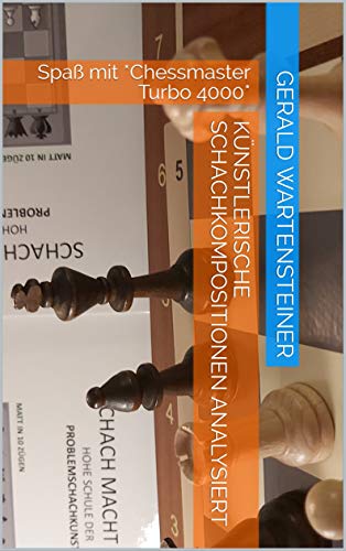 Künstlerische Schachkompositionen analysiert: Spaß mit *Chessmaster Turbo 4000* (German Edition)
