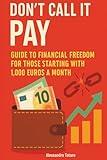  Don\'t call it pay: Guide to Financial Freedom for Those Starting with 1,000 Euros a Month