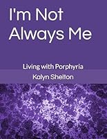 I'm Not Always Me: Living with Porphyria B0D4D1DNJ6 Book Cover