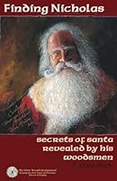 Finding Nicholas: secrets of santa revealed by his woodsmen 173602308X Book Cover