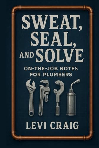 Sweat, Seal, and Solve: On the job notes for plumbers