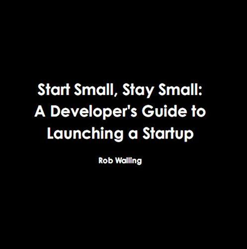 Start Small, Stay Small: A Developer's Guide to Launching a Startup