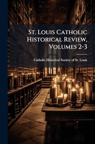 St. Louis Catholic Historical Review, Volumes 2-3