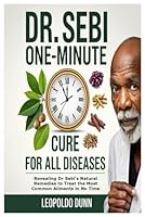 Dr. Sebi One-Minute Cure for All Diseases: Revealing Dr Sebi’s Natural Remedies to Treat the Most Common Ailments in No Time B0F5PP17V6 Book Cover