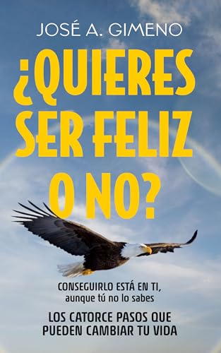 ¿Quieres ser feliz o no?: Conseguirlo está en ti, aunque tú no lo sabes. Los catorce pasos que...