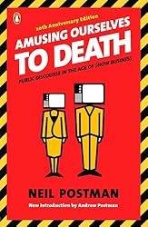 Amusing Ourselves to Death: Public Discourse in the Age of