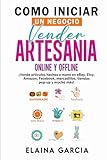Cómo iniciar un negocio Vender artesanía Online y offline: ¡Vende artículos hechos a mano en eBay, Etsy, Amazon, Facebook, mercadillos, tiendas pop-up y mucho más!