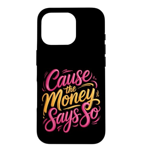 Cause The Money Says So Cash Finance Mindset |- Case for iPhone 16 Pro