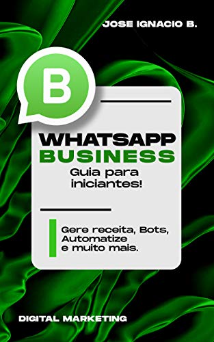 Whatsapp Business: Guia para iniciantes!: Gere receita, Bots, Aut...