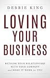 Loving Your Business: Rethink Your Relationship with Your Company and Make it Work for You