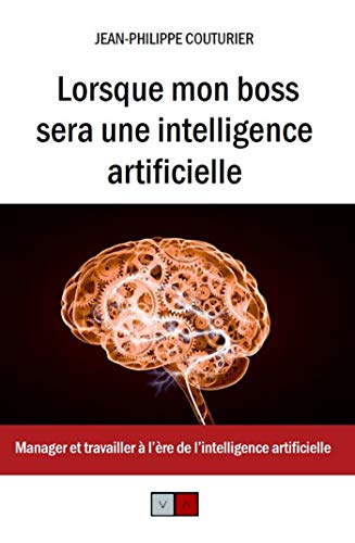 Télécharger Lorsque mon boss sera une intelligence artificielle: Manager et travailler à l'ère de l'intelligen PDF