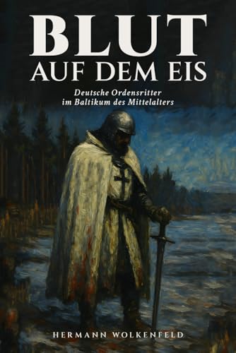 Blut auf dem Eis: Deutsche Ordensritter im Baltikum des Mittelalters: Ein historischer Roman über Kreuzzüge, Eroberung und das Schicksal der Prussen im 13. Jahrhundert