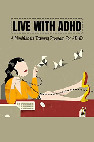 Live With ADHD: A Mindfulness Training Program For ADHD