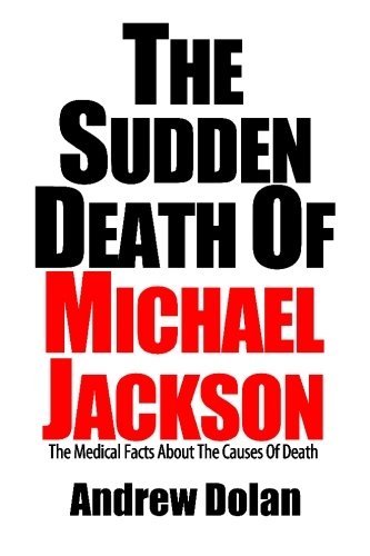 The Sudden Death of Michael Jackson: The Medical Facts About the Causes of Death