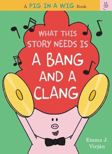 What This Story Needs Is a Bang and a Clang: A Rhythmic Picture Book About Pig, Friends, and Putting on the Band Show for Kids (Ages 4-8) (A Pig in a Wig Book, 5)