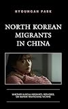 North Korean Migrants in China: Whether Illegal Migrants, Refugees, or Human Trafficking Victims