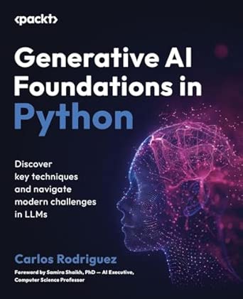 Generative AI Foundations in Python: Discover key techniques and navigate modern challenges in LLMs book cover