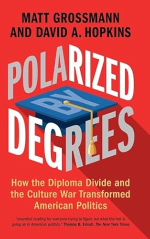 Polarized by Degrees: How the Diploma Divide and the Culture War Transformed American Politics