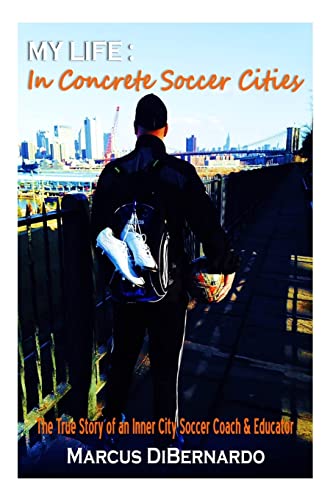 My Life in Concrete Soccer Cities: “The True Story of an Inner City Soccer Coach & Educator”