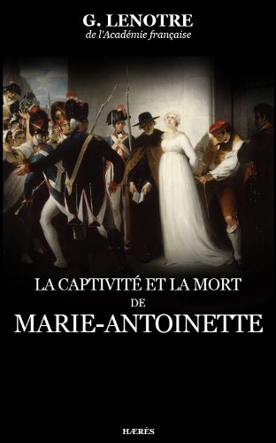 Télécharger La captivité et la mort de Marie-Antoinette PDF
