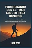 PROSPERANDO CON EL TDAH ADULTO PARA HOMBRES: Pasos Sencillos para Lograr Calma, Concentraci&Atilde;&sup3;n y una Vida con Prop&Atilde;&sup3;sito (Spanish Edition)