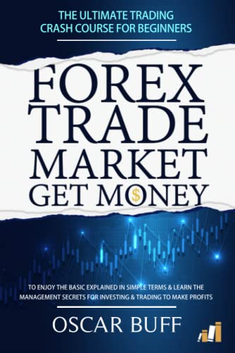 Forex Trade Market Get Money: The Ultimate Trading CRASH COURSE For Beginners