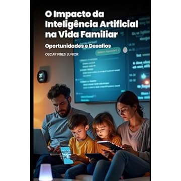 Capa do livro O Impacto da Inteligência Artificial na Vida Familiar: Oportunidades e Desafios: Um Guia Essencial para Pais e Responsáveis na Era da Tecnologia (Portuguese Edition)
