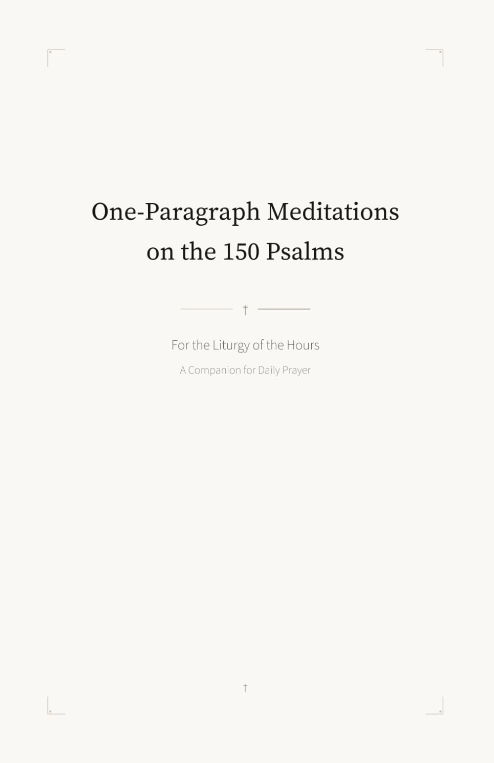 One-Paragraph Meditations on the 150 Psalms: A Companion for Daily Prayer