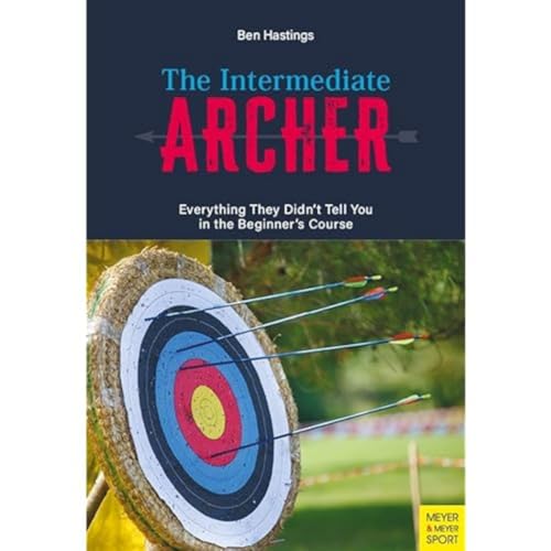 The Intermediate Archer: Everything They Didn'T Tell You In The Beginner'S Course