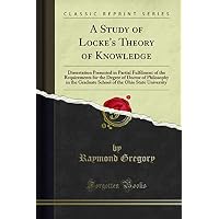 A Study of Locke's Theory of Knowledge (Classic Reprint)