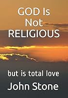GOD Is Not RELIGIOUS: but is total love B08KQBYRXS Book Cover