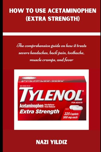 HOW TO USE ACETAMINOPHEN (EXTRA STRENGTH): The comprehensive guide on how it treats severe...