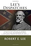 Lee's Dispatches: Unpublished Letters Of Robert E. Lee, C.S.A. to Jefferson Davis And The War Department Of The Confederate States Of America 1862-65