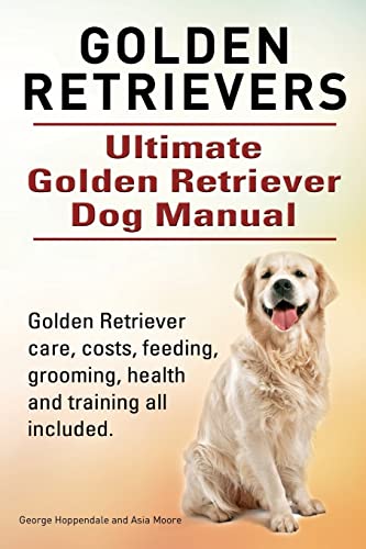 Golden Retrievers. Ultimate Golden Retriever Dog Manual. Golden Retriever care,