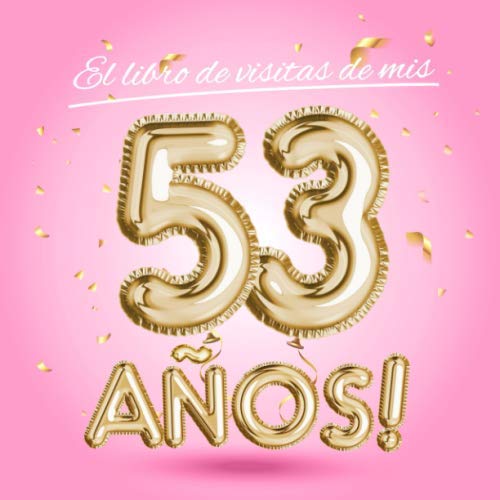 El libro de visitas de mis 53 años: Decoración rosa para el 53 cumpleaños – Regalos originales para mujer - 53 años - Edición Globos Oro Rosa - Libro ... para felicitaciones y fotos de los invitados
