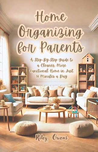 Home Organizing for Parents: A Step-By-Step Guide to a Cleaner, More Functional Home in Just 10 Minutes a Day image 2