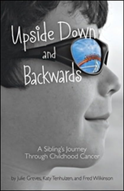 Upside Down and Backwards: A Sibling's Journey Through Childhood Cancer