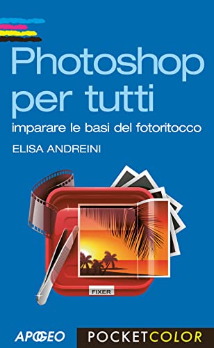 Photoshop per tutti. Imparare le basi del fotoritocco