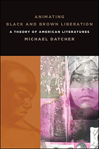 Animating Black and Brown Liberation: A Theory of American Literatures      Kindle Edition