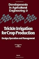 Trickle Irrigation For Crop Production: Design, Operation, And Management 0444426159 Book Cover