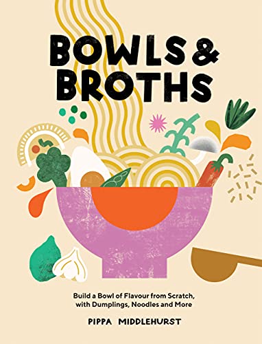 Bowls & Broths: Build a Bowl of Flavour from Scratch, with Dumplings, Noodles, and More (English Edition)