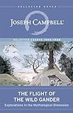 The Flight of the Wild Gander: Explorations in the Mythological Dimension €• Selected Essays 1944€“1968 (The Collected Works of Joseph Campbell)